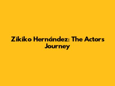 Zikiko Hernández: The Actor's Journey