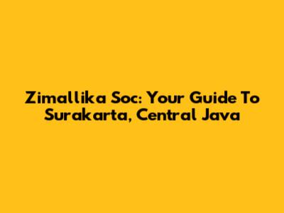 Zimallika Soc: Your Guide To Surakarta, Central Java