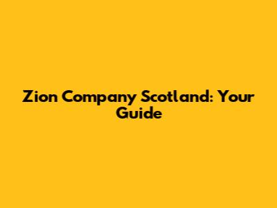 Zion Company Scotland: Your Guide