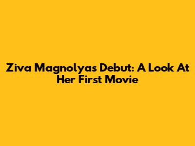Ziva Magnolya's Debut: A Look At Her First Movie