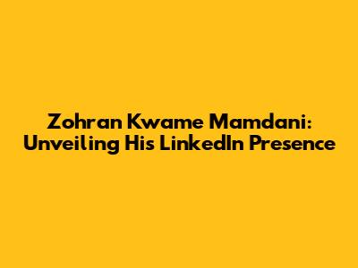 Zohran Kwame Mamdani: Unveiling His LinkedIn Presence