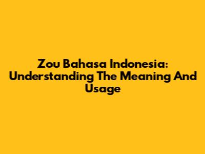 Zou Bahasa Indonesia: Understanding The Meaning And Usage