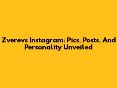 Zverev's Instagram: Pics, Posts, And Personality Unveiled