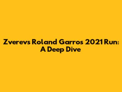 Zverev's Roland Garros 2021 Run: A Deep Dive
