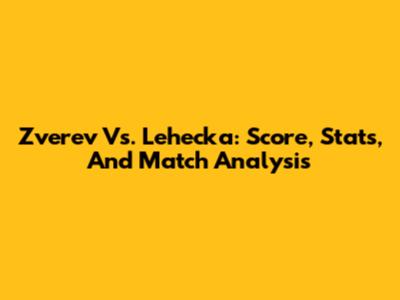 Zverev Vs. Lehecka: Score, Stats, And Match Analysis